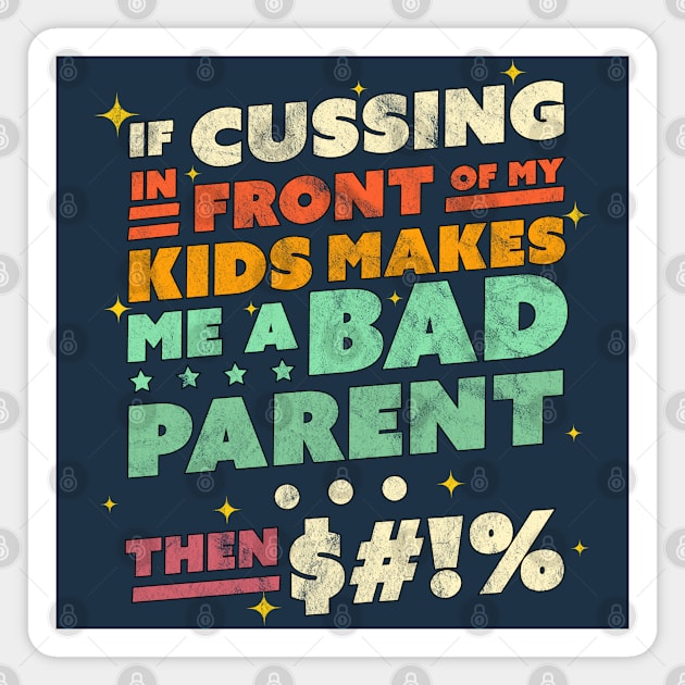 If Cussing In Front Of My Kids Makes Me A Bad Parent Sarcastic Magnet by OrangeMonkeyArt